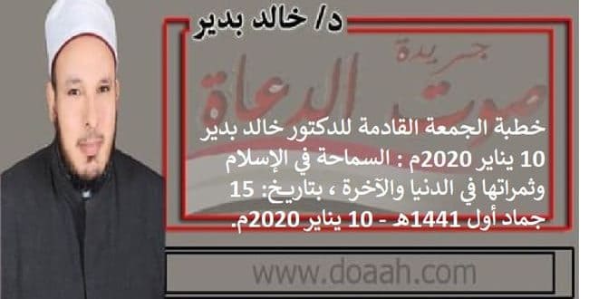 السماحة في الإسلام وثمراتها في الدنيا والآخرة، خطبة الجمعة 10 يناير للدكتور خالد بدير
