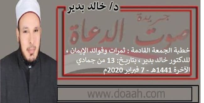 خطبة الجمعة القادمة للدكتور خالد بدير : ثمرات وفوائد الإيمان ، بتاريخ 7 فبراير 2020م