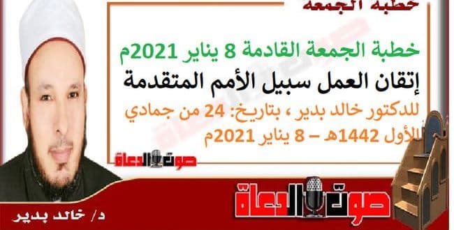 خطبة الجمعة القادمة 8 يناير 2021م : إتقان العمل سبيل الأمم المتقدمة، للدكتور خالد بدير