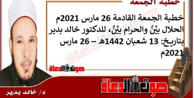 خطبة الجمعة القادمة 26 مارس 2021م : الحلال بيِّنٌ والحرام بيِّنٌ، للدكتور خالد بدير