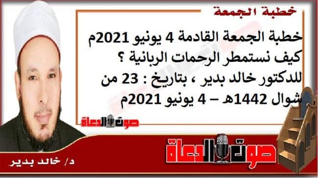 خطبة الجمعة القادمة 4 يونيو 2021م : كيف نستمطر الرحمات الربانية ؟ ، للدكتور خالد بدير، بتاريخ: 23 من شوال 1442هـ – 4 يونيو 2021م