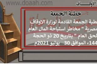 تحديث : خطبة الجمعة القادمة لوزارة الاوقاف المصرية " مخاطر استباحة المال العام والحق العام " بتاريخ 20 ذو الحجة 1442، الموافق 30  يوليو 2021م