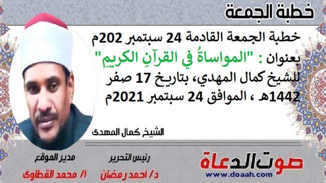 خطبة الجمعة القادمة 24 سبتمبر 2021م بعنوان : "المواساةُ في القرآنِ الكريمِ" ، للشيخ كمال المهدي، بتاريخ 17 صفر 1442هـ ، الموافق 24 سبتمبر 2021م