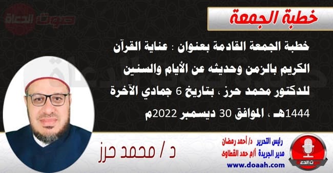 خطبة الجمعة القادمة بعنوان : عناية القرآن الكريم بالزمن وحديثه عن الأيام والسنين ، للدكتور محمد حرز ، بتاريخ 6 جمادي الآخرة 1444هـ ، الموافق 30 ديسمبر 2022م