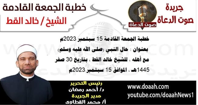 خطبة الجمعة القادمة 15 سبتمبر 2023م بعنوان : حال النبي (صلى الله عليه وسلم) مع أهله ، للشيخ خالد القط ، بتاريخ 30 صفر 1445هـ ، الموافق 15 سبتمبر 2023م