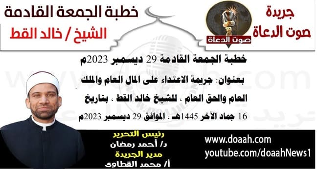 خطبة الجمعة القادمة 29 ديسمبر 2023م بعنوان : جريمة الاعتداء على المال العام والملك العام والحق العام ، للشيخ خالد القط ، بتاريخ 16 جماد الآخر 1445هـ ، الموافق 29 ديسمبر 2023م