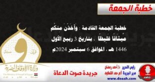 خطبة الجمعة القادمة : وَأَخَذْنَ مِنكُم مِّيثَاقًا غَلِيظًا ، بتاريخ 3 ربيع الأول 1446 هـ ، الموافق 6 سبتمبر 2024م