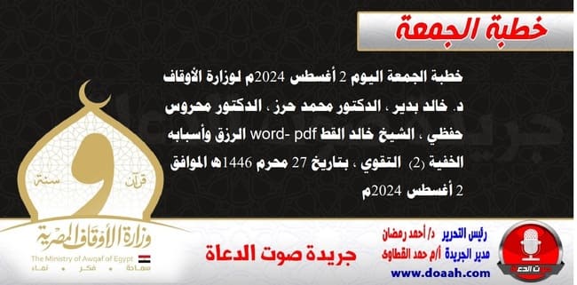 خطبة الجمعة اليوم 2 أغسطس 2024م لوزارة الأوقاف - د. خالد بدير - الدكتور محمد حرز ، الدكتور محروس حفظي ، الشيخ خالد القط ، word- pdf : الرزق وأسبابه الخفية (2) .. التقوي ، بتاريخ 27 محرم 1446هـ ، الموافق 2 أغسطس 2024م