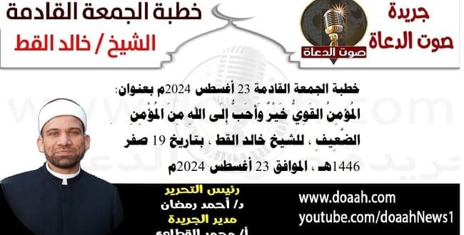 خطبة الجمعة القادمة 23 أغسطس 2024م بعنوان : المُؤمِنُ القَوِيُّ خَيْرٌ وَأَحَبُّ إِلَى اللهِ مِنَ المُؤْمِنِ الضَّعِيفِ ، للشيخ خالد القط ، بتاريخ 19 صفر 1446هـ ، الموافق 23 أغسطس 2024م