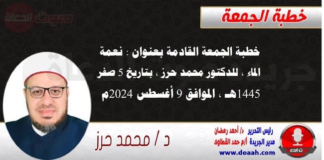 خطبة الجمعة القادمة بعنوان : نعمة الماء ، للدكتور محمد حرز ، بتاريخ 5 صفر 1445هـ ، الموافق 9 أغسطس 2024م