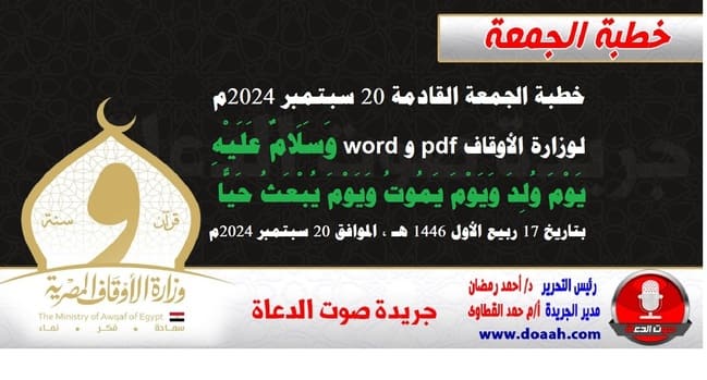 خطبة الجمعة القادمة 20 سبتمبر 2024م لوزارة الأوقاف pdf و word : وَسَلَامٌ عَلَيْهِ يَوْمَ وُلِدَ وَيَوْمَ يَمُوتُ وَيَوْمَ يُبْعَثُ حَيًّا ، بتاريخ 17 ربيع الأول 1446 هـ ، الموافق 20 سبتمبر 2024مخطبة الجمعة القادمة 20 سبتمبر 2024م لوزارة الأوقاف pdf و word : وَسَلَامٌ عَلَيْهِ يَوْمَ وُلِدَ وَيَوْمَ يَمُوتُ وَيَوْمَ يُبْعَثُ حَيًّا ، بتاريخ 17 ربيع الأول 1446 هـ ، الموافق 20 سبتمبر 2024م.