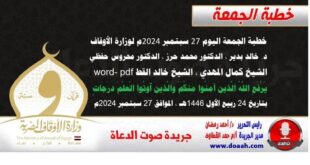 خطبة الجمعة اليوم 27 سبتمبر 2024م لوزارة الأوقاف - د. خالد بدير - الدكتور محمد حرز ، الدكتور محروس حفظي ، الشيخ كمال المهدي ، الشيخ خالد القط  word- pdf : يَرْفَعِ اللَّهُ الَّذِينَ آمَنُوا مِنكُمْ وَالَّذِينَ أُوتُوا الْعِلْمَ دَرَجَاتٍ ، بتاريخ 24 ربيع الأول 1446هـ ، الموافق 27 سبتمبر 2024م