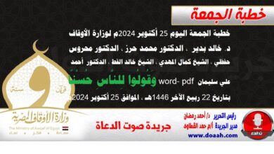 خطبة الجمعة اليوم 25 أكتوبر 2024م لوزارة الأوقاف - د. خالد بدير - الدكتور محمد حرز ، الدكتور محروس حفظي ، الشيخ كمال المهدي ، الشيخ خالد القط ، الدكتور أحمد علي سليمان word- pdf : وَقُولُوا لِلنَّاسِ حُسْنًا ، بتاريخ 22 ربيع الآخر 1446هـ ، الموافق 25 أكتوبر 2024م