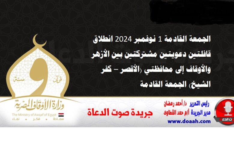 الجمعة القادمة 1 نوفمبر 2024 انطلاق قافلتين دعويتين مشتركتين بين الأزهر والأوقاف إلى محافظتي (الأقصر – كفر الشيخ) الجمعة القادمة