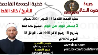 خطبة الجمعة القادمة 18 أكتوبر 2024م بعنوان : لَا يَسْخَرْ قَوْمٌ مِّن قَوْمٍ ، للشيخ خالد القط ، بتاريخ 15 ربيع الآخر 1446هـ ، الموافق 18 أكتوبر 2024م