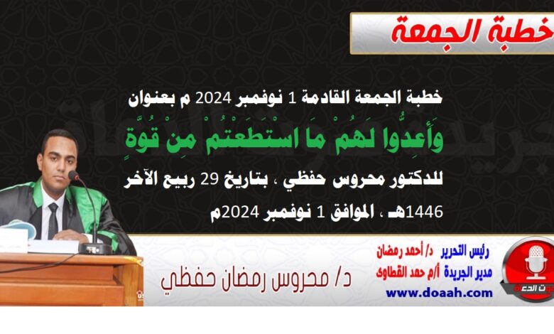 خطبة الجمعة القادمة 1 نوفمبر 2024 م بعنوان : وَأَعِدُّوا ‌لَهُمْ مَا اسْتَطَعْتُمْ مِنْ قُوَّةٍ ، للدكتور محروس حفظي ، بتاريخ 29 ربيع الآخر 1446هـ ، الموافق 1 نوفمبر 2024م