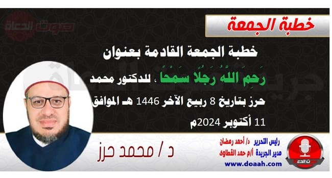 خطبة الجمعة القادمة بعنوان : رَحِمَ اللَّهُ رَجُلًا سَمْحًا ، للدكتور محمد حرز ، بتاريخ 8 ربيع الآخر 1446هـ ، الموافق 11 أكتوبر 2024م