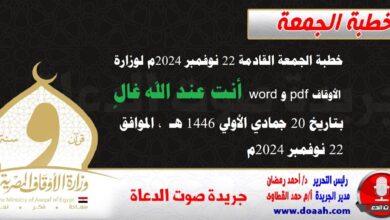 خطبة الجمعة القادمة 22 نوفمبر 2024م لوزارة الأوقاف pdf و word : أنت عند الله غالٍ ، بتاريخ 20 جمادي الأولي 1446 هـ ، الموافق 22 نوفمبر 2024م