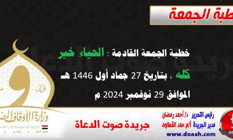 خطبة الجمعة القادمة : الحياء خير كله ، بتاريخ 27 جماد أول 1446 هـ ، الموافق 29 نوفمبر 2024 م