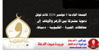 الجمعة القادمة 8 نوفمبر 2024 ثلاث قوفل دعوية مشتركة بين الأزهر والأوقاف إلى محافظات (الجيزة – القليوبية – دمياط)