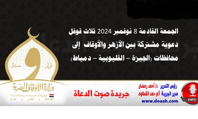 الجمعة القادمة 8 نوفمبر 2024 ثلاث قوفل دعوية مشتركة بين الأزهر والأوقاف إلى محافظات (الجيزة – القليوبية – دمياط)