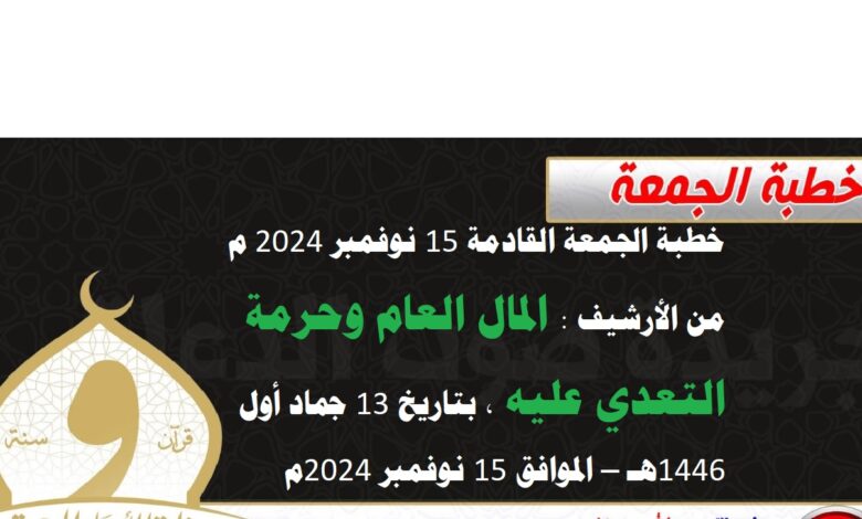 خطبة الجمعة القادمة 15 نوفمبر 2024 م من الأرشيف : المال العام وحرمة التعدي عليه ، بتاريخ 13 جماد أول 1446هـ – الموافق 15 نوفمبر 2024م