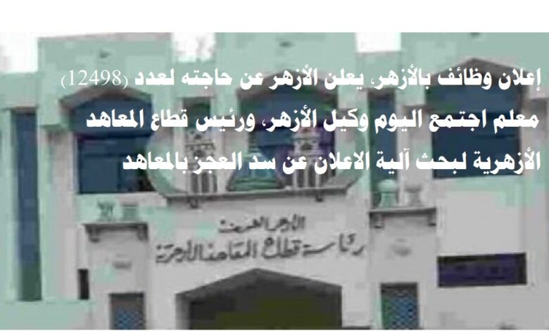 إعلان وظائف بالأزهر، يعلن الأزهر عن حاجته لعدد (12498) معلم اجتمع اليوم وكيل الأزهر، ورئيس قطاع المعاهد الأزهرية لبحث آلية الاعلان عن سد العجز بالمعاهد الأزهرية