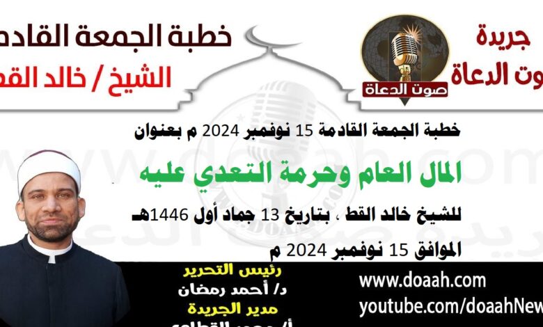 خطبة الجمعة القادمة 15 نوفمبر 2024 م بعنوان : المال العام وحرمة التعدي عليه ، للشيخ خالد القط ، بتاريخ 13 جماد أول 1446هـ ، الموافق 15 نوفمبر 2024 م