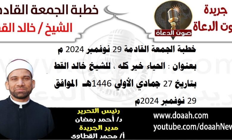 خطبة الجمعة القادمة 29 نوفمبر 2024 م بعنوان : الحياء خير كله ، للشيخ خالد القط ، بتاريخ 27 جماد أول 1446هـ ، الموافق 29 نوفمبر 2024 م