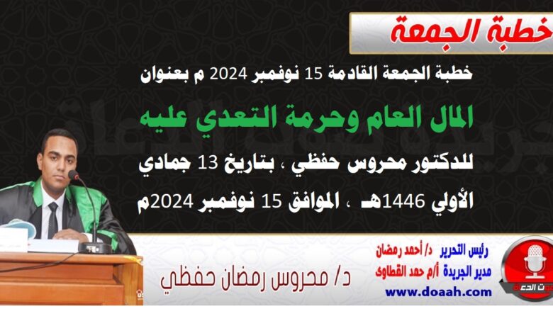 خطبة الجمعة القادمة 15 نوفمبر 2024 م بعنوان : المال العام وحرمة التعدي عليه ، للدكتور محروس حفظي ، بتاريخ 13 جمادي الأولي 1446هـ ، الموافق 15 نوفمبر 2024م