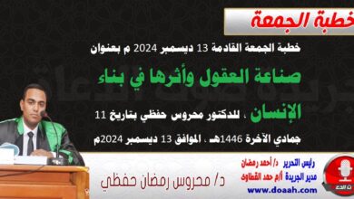 خطبة الجمعة القادمة 13 ديسمبر 2024 م بعنوان : صناعة العقول وأثرها في بناء الإنسان ، للدكتور محروس حفظي ، بتاريخ 11 جمادي الآخرة 1446هـ ، الموافق 13 ديسمبر 2024م. 