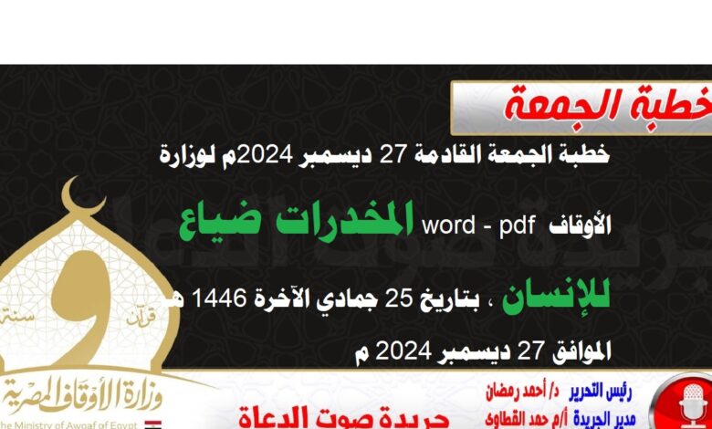 خطبة الجمعة القادمة 27 ديسمبر 2024م لوزارة الأوقاف pdf و word : المخدرات ضياع للإنسان ، بتاريخ 25 جمادي الآخرة 1446 هـ ، الموافق 27 ديسمبر 2024م