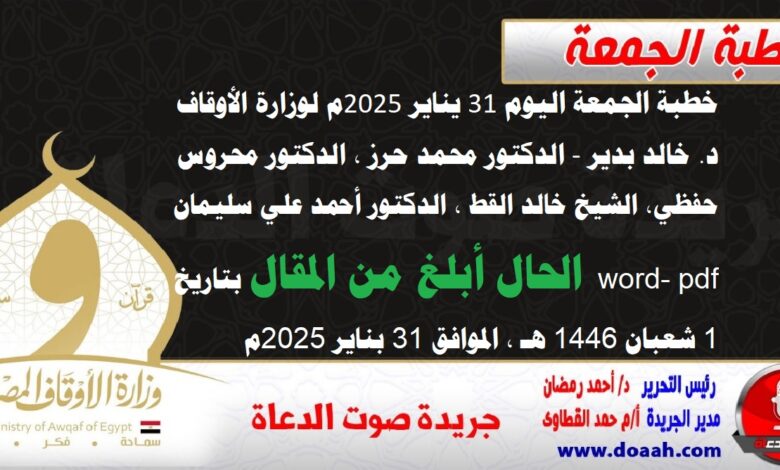 خطبة الجمعة اليوم 31 يناير 2025م لوزارة الأوقاف - د. خالد بدير - الدكتور محمد حرز ، الدكتور محروس حفظي ، الشيخ خالد القط ، الدكتور أحمد علي سليمان word- pdf : الحال أبلغ من المقال ، بتاريخ 1 شعبان 1446 هـ ، الموافق 31 بناير 2025م