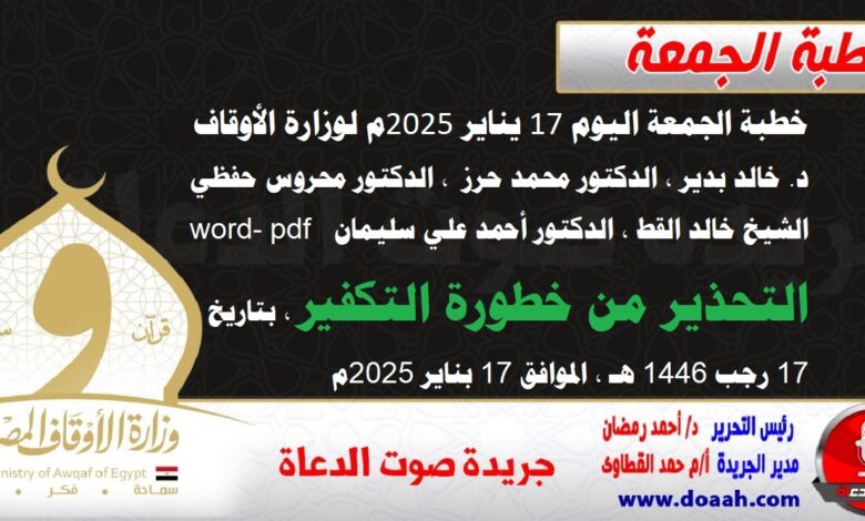 خطبة الجمعة اليوم 17 يناير 2025م لوزارة الأوقاف - د. خالد بدير - الدكتور محمد حرز ، الدكتور محروس حفظي ، الشيخ خالد القط ، الدكتور أحمد علي سليمان word- pdf :  التحذير من خطورة التكفير ، بتاريخ 17 رجب 1446 هـ ، الموافق 17 بناير 2025م