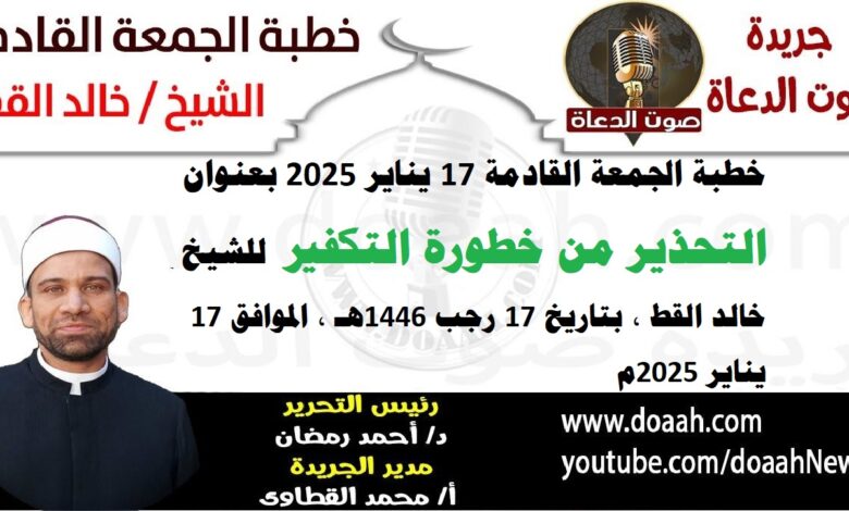 خطبة الجمعة القادمة 17 يناير 2025 بعنوان : التحذير من خطورة التكفير ، للشيخ خالد القط ، بتاريخ 17 رجب 1446هـ ، الموافق 17 يناير 2025م