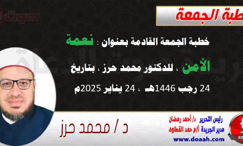 خطبة الجمعة القادمة بعنوان : نعمة الأمن ، للدكتور محمد حرز ، بتاريخ 24 رجب 1446هـ ، الموافق 24 يناير 2025م