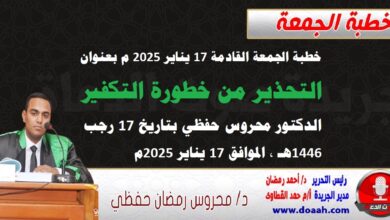 خطبة الجمعة القادمة 17 يناير 2025 م بعنوان : التحذير من خطورة التكفير ، الدكتور محروس حفظي بتاريخ 17 رجب 1446هـ ، الموافق 17 يناير 2025م