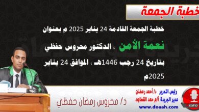 خطبة الجمعة القادمة 24 يناير 2025 م بعنوان : نعمة الأمن ، الدكتور محروس حفظي بتاريخ 24 رجب 1446هـ ، الموافق 24 يناير 2025م