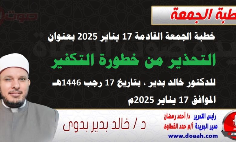 خطبة الجمعة بعنوان : التحذير من خطورة التكفير ، للدكتور خالد بدير، بتاريخ 17 رجب 1446 هـ ، الموافق 17 يناير 2025م