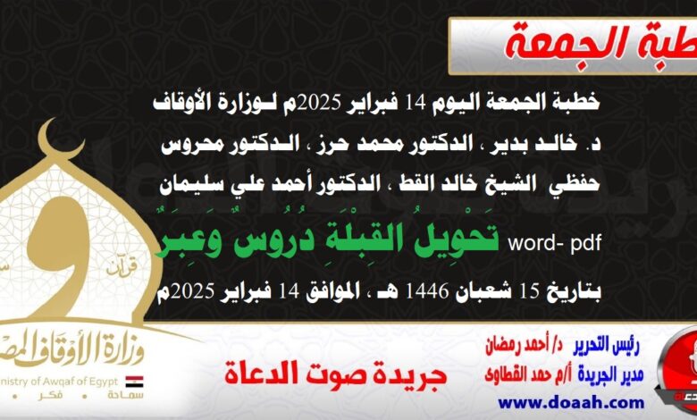 خطبة الجمعة اليوم 14 فبراير 2025م لوزارة الأوقاف - د. خالد بدير - الدكتور محمد حرز ، الدكتور محروس حفظي ، الشيخ خالد القط ، الدكتور أحمد علي سليمان word- pdf : تَحْوِيلُ القِبْلَةِ دُرُوسٌ وَعِبَرٌ  ، بتاريخ 15 شعبان 1446 هـ ، الموافق 14 فبراير 2025م