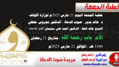 خطبة الجمعة اليوم 21 مارس 2025م لوزارة الأوقاف - د. خالد بدير - صوت الدعاة ، الدكتور محروس حفظي ، الشيخ خالد القط ، الدكتور أحمد علي سليمان word- pdf : الأُمُّ: بَابُ رَحْمَةِ اللهِ ، بتاريخ 21 رمضان 1446 هـ ، الموافق 21 مارس 2025م