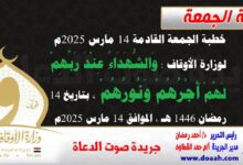 خطبة الجمعة القادمة 14 مارس 2025م لوزارة الأوقاف : وَالشُّهَدَاءُ عِنْدَ رَبِّهِمْ لَهُمْ أَجْرُهُمْ وَنُورُهُمْ ، بتاريخ 14 رمضان 1446 هـ ، الموافق 14 مارس 2025م