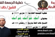 خطبة الجمعة القادمة 21 مارس 2025 م بعنوان : أُمُّكَ، ثُمَّ أُمُّكَ، ثُمَّ أُمُّكَ ، الشيخ خالد القط بتاريخ 21 رمضان 1446هـ ، الموافق 21 مارس 2025م